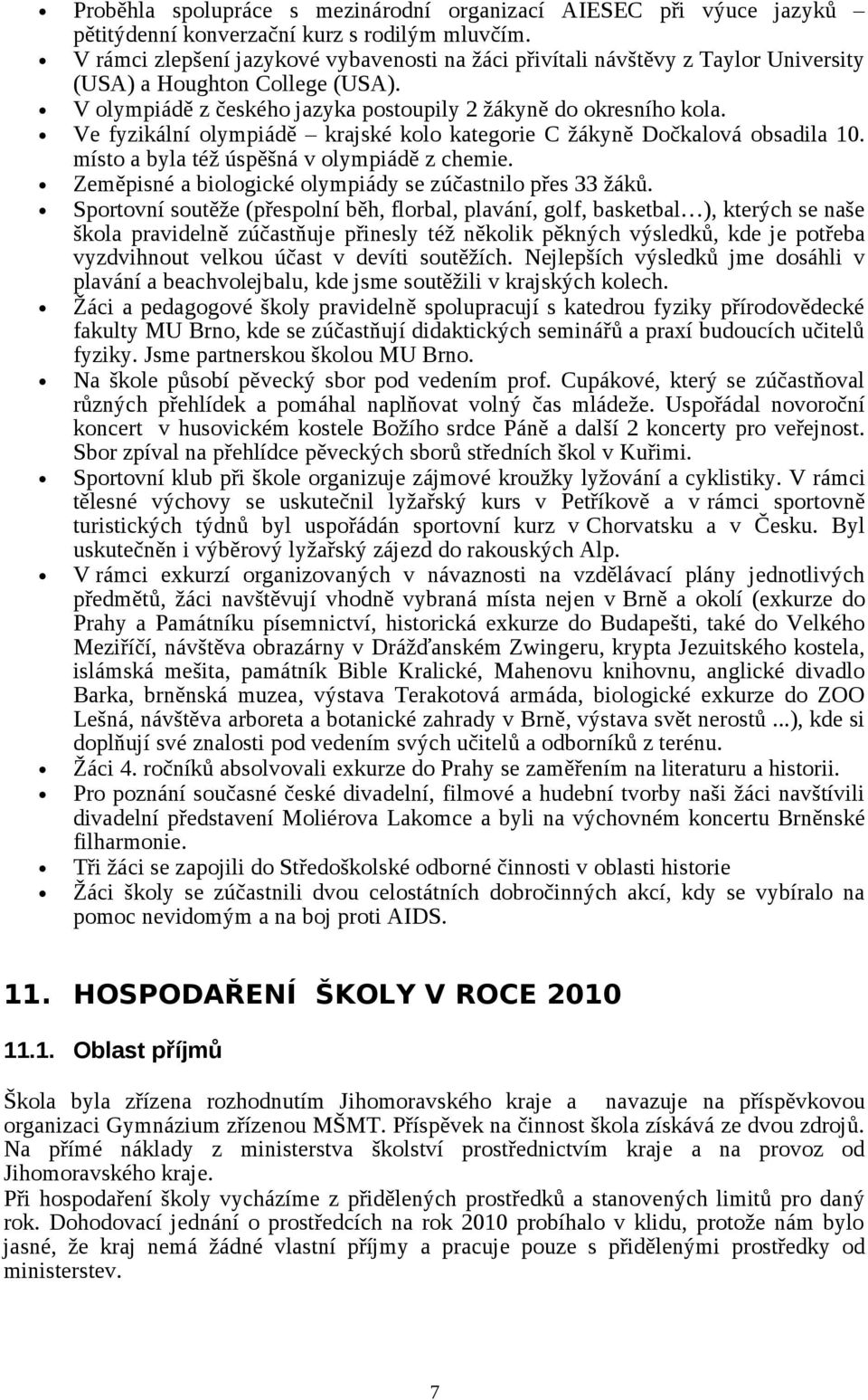 Ve fyzikální olympiádě krajské kolo kategorie C žákyně Dočkalová obsadila 10. místo a byla též úspěšná v olympiádě z chemie. Zeměpisné a biologické olympiády se zúčastnilo přes 33 žáků.