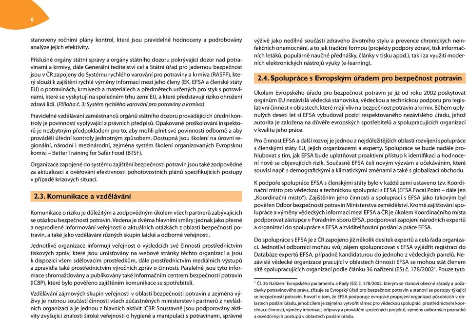 rychlého varování pro potraviny a krmiva (RASFF), který slouží k zajištění rychlé výměny informací mezi jeho členy (EK, EFSA a členské státy EU) o potravinách, krmivech a materiálech a předmětech