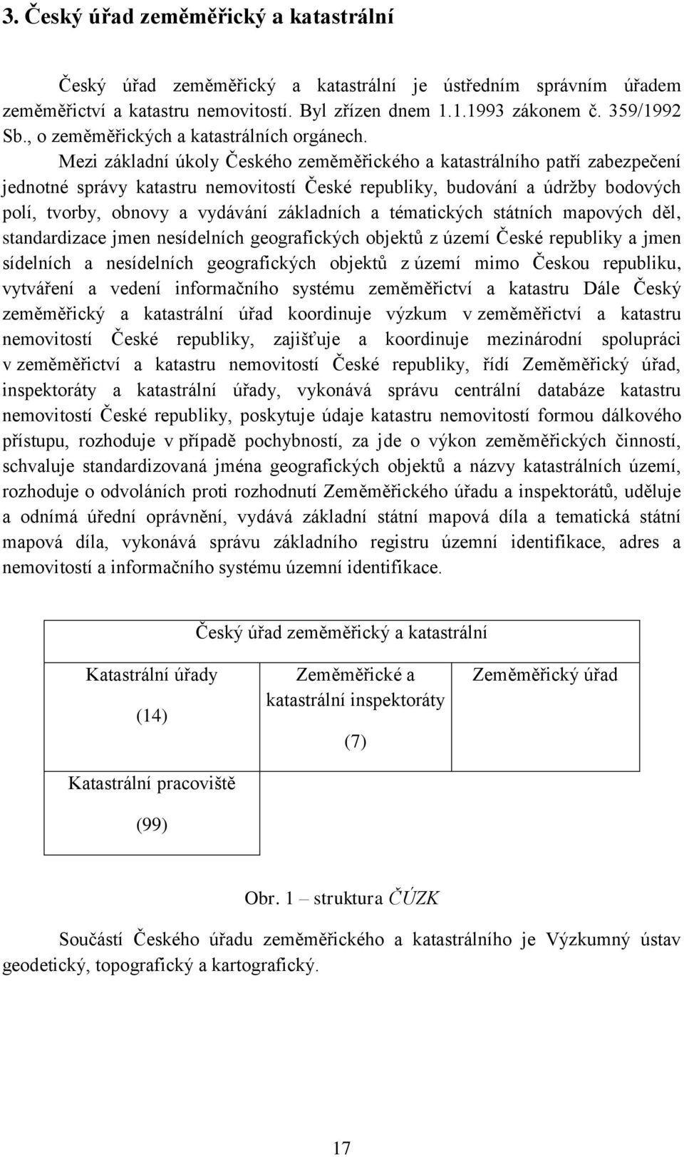 Mezi základní úkoly Českého zeměměřického a katastrálního patří zabezpečení jednotné správy katastru nemovitostí České republiky, budování a údržby bodových polí, tvorby, obnovy a vydávání základních