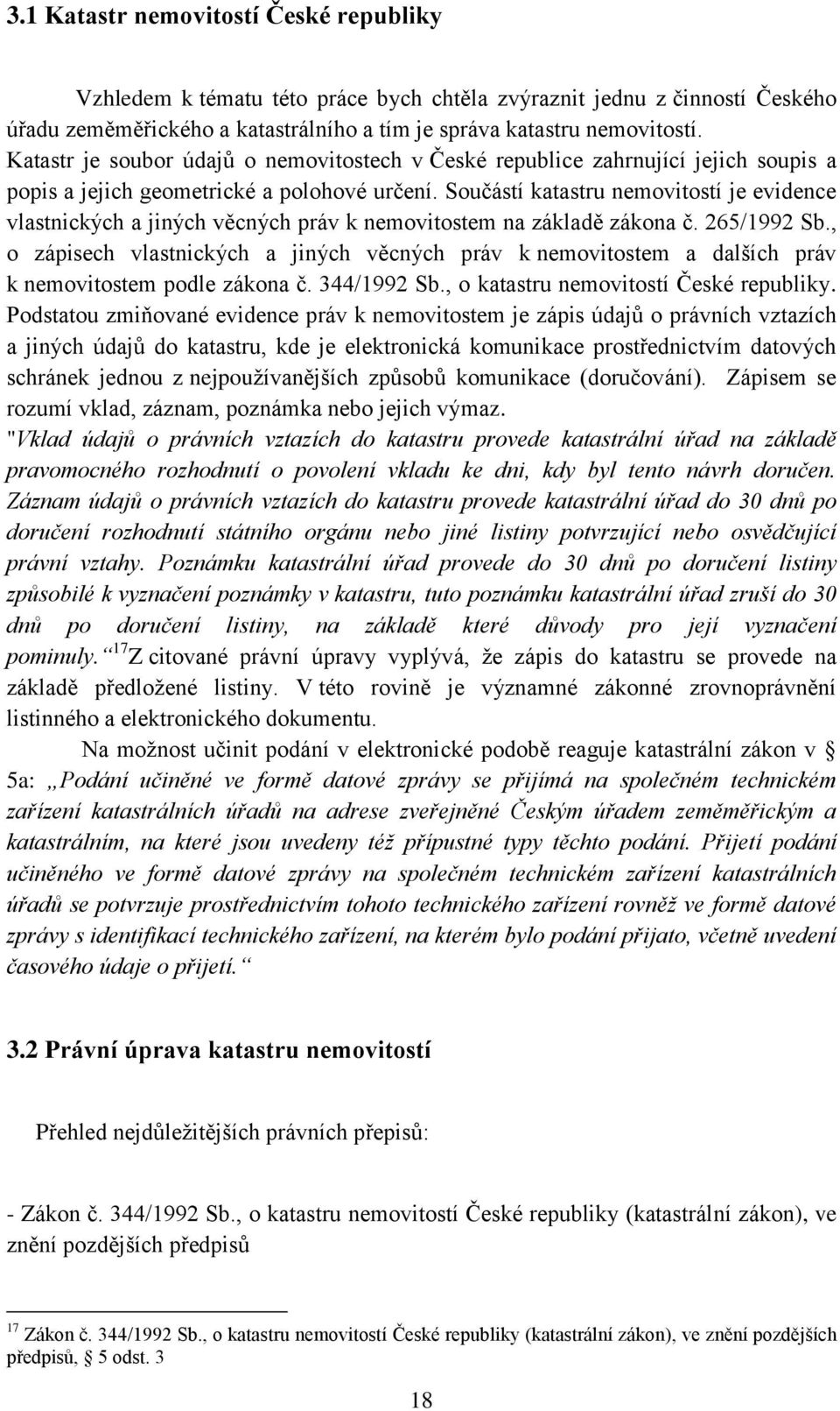 Součástí katastru nemovitostí je evidence vlastnických a jiných věcných práv k nemovitostem na základě zákona č. 265/1992 Sb.