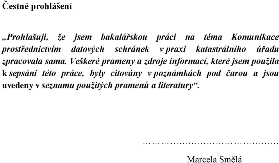 Veškeré prameny a zdroje informací, které jsem použila k sepsání této práce, byly