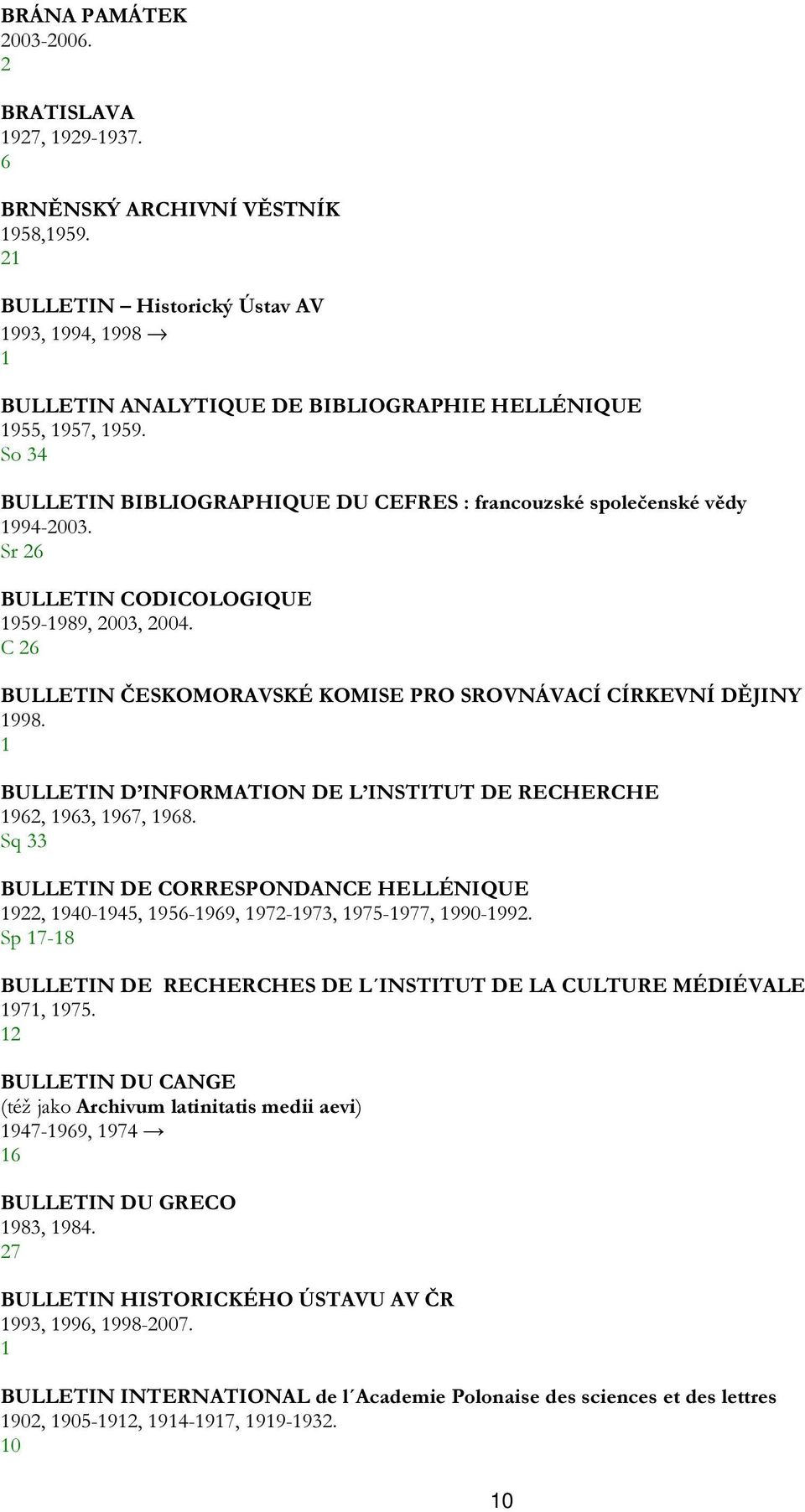 BULLETIN D INFORMATION DE L INSTITUT DE RECHERCHE 96, 963, 967, 968. Sq 33 BULLETIN DE CORRESPONDANCE HELLÉNIQUE 9, 940-945, 956-969, 97-973, 975-977, 990-99.