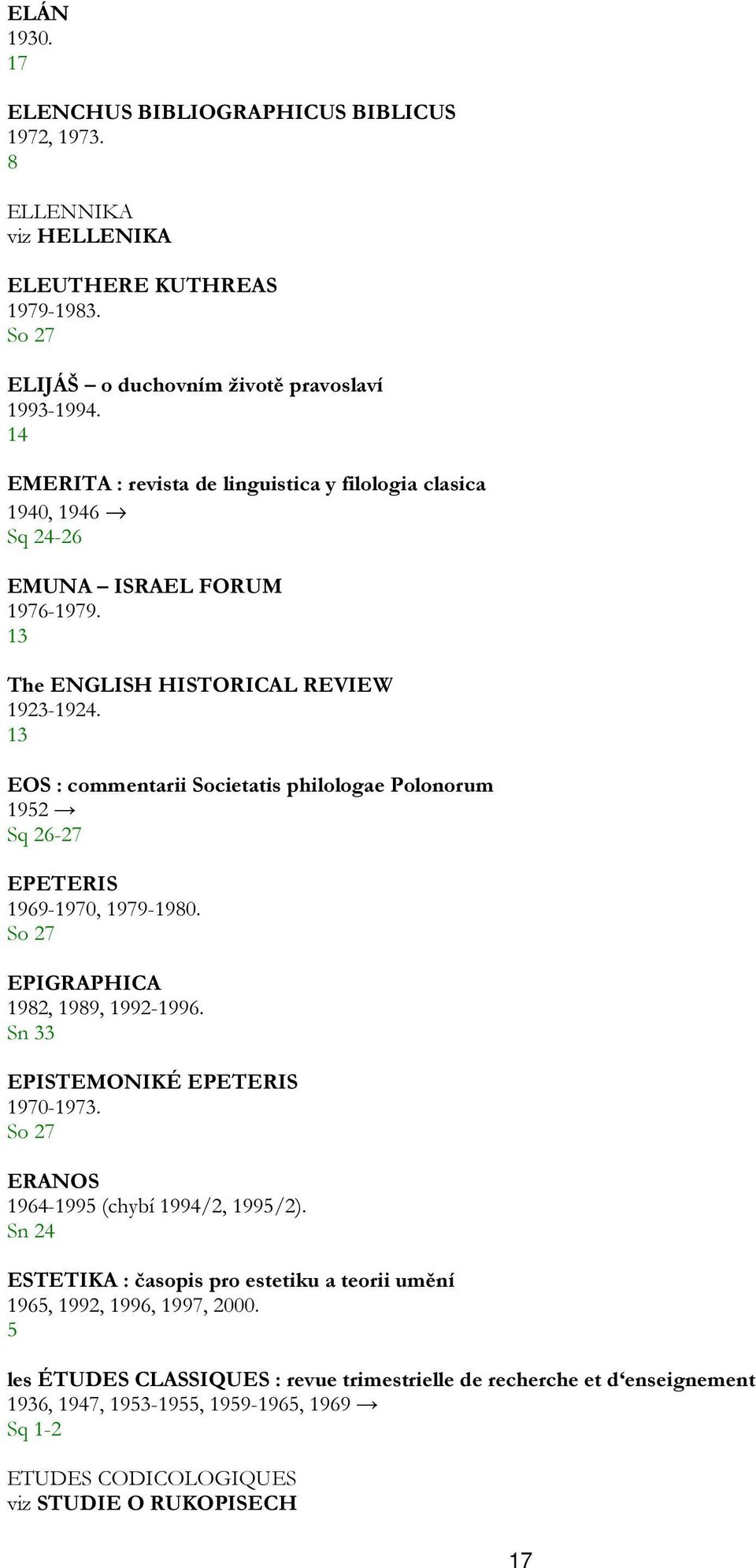 3 EOS : commentarii Societatis philologae Polonorum 95 Sq 6- EPETERIS 969-970, 979-980. So EPIGRAPHICA 98, 989, 99-996. Sn 33 EPISTEMONIKÉ EPETERIS 970-973.