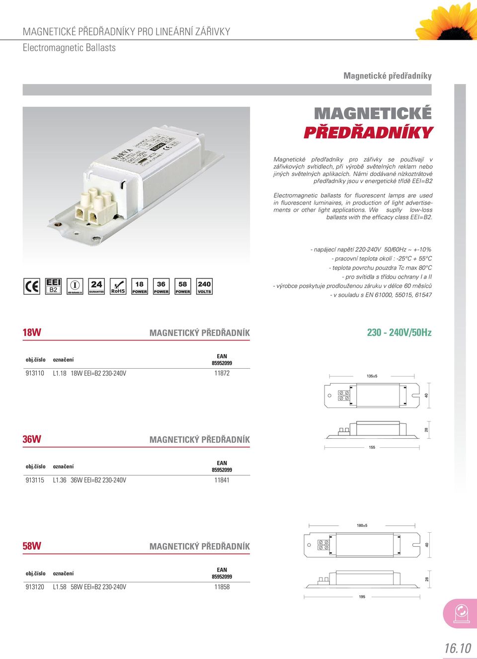 Námi dodávané nízkoztrátové předřadníky jsou v energetické třídě EEI=B2 Electromagnetic ballasts for fluorescent lamps are used in fluorescent luminaires, in production of light advertisements or