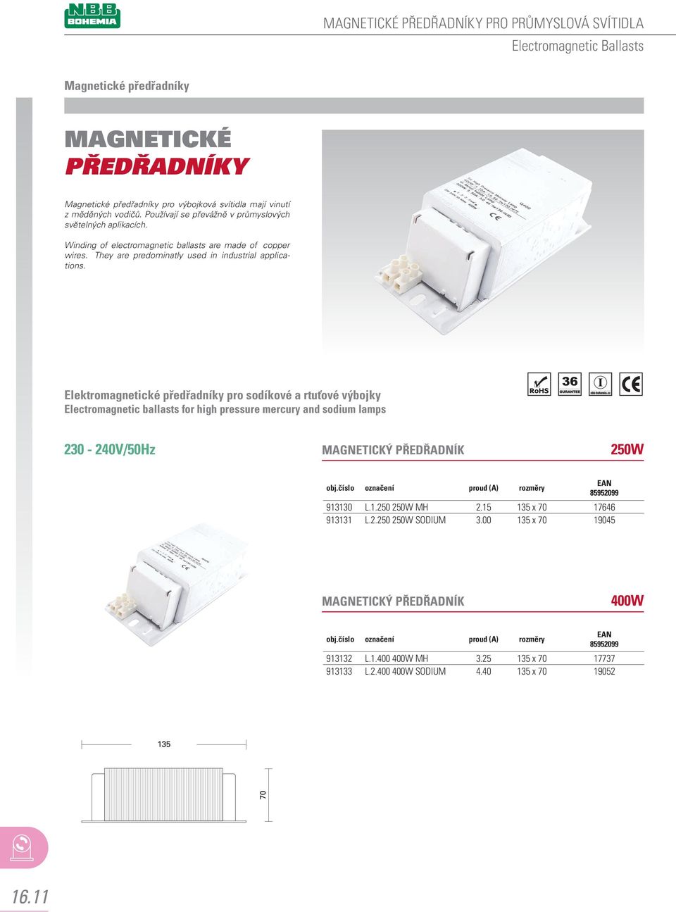 Elektromagnetické předřadníky pro sodíkové a rtuťové výbojky Electromagnetic ballasts for high pressure mercury and sodium lamps 230-240V/50Hz MAGNETICKÝ PŘEDŘADNÍK 250W obj.