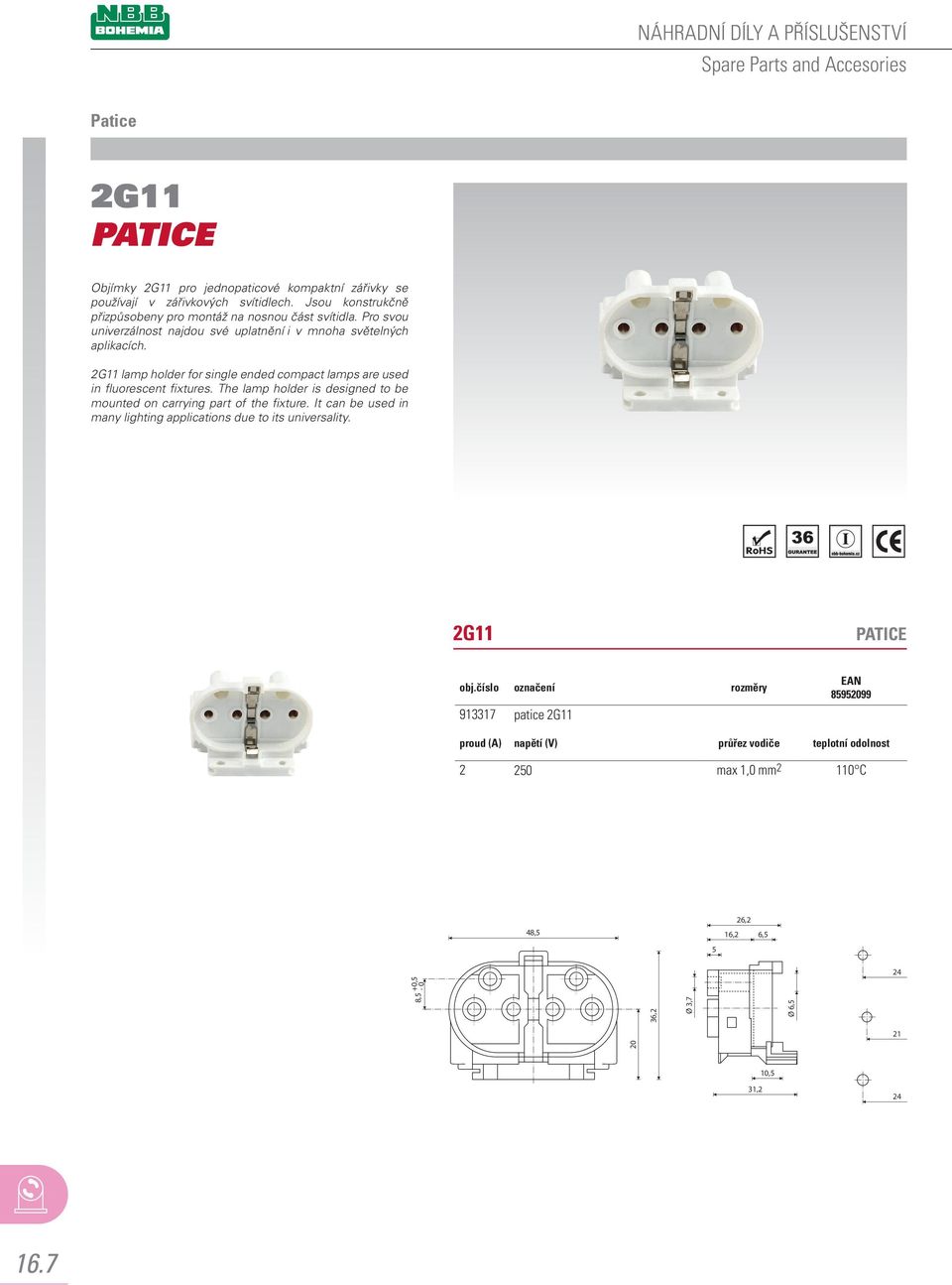 2G11 lamp holder for single ended compact lamps are used in fluorescent fixtures. The lamp holder is designed to be mounted on carrying part of the fixture.