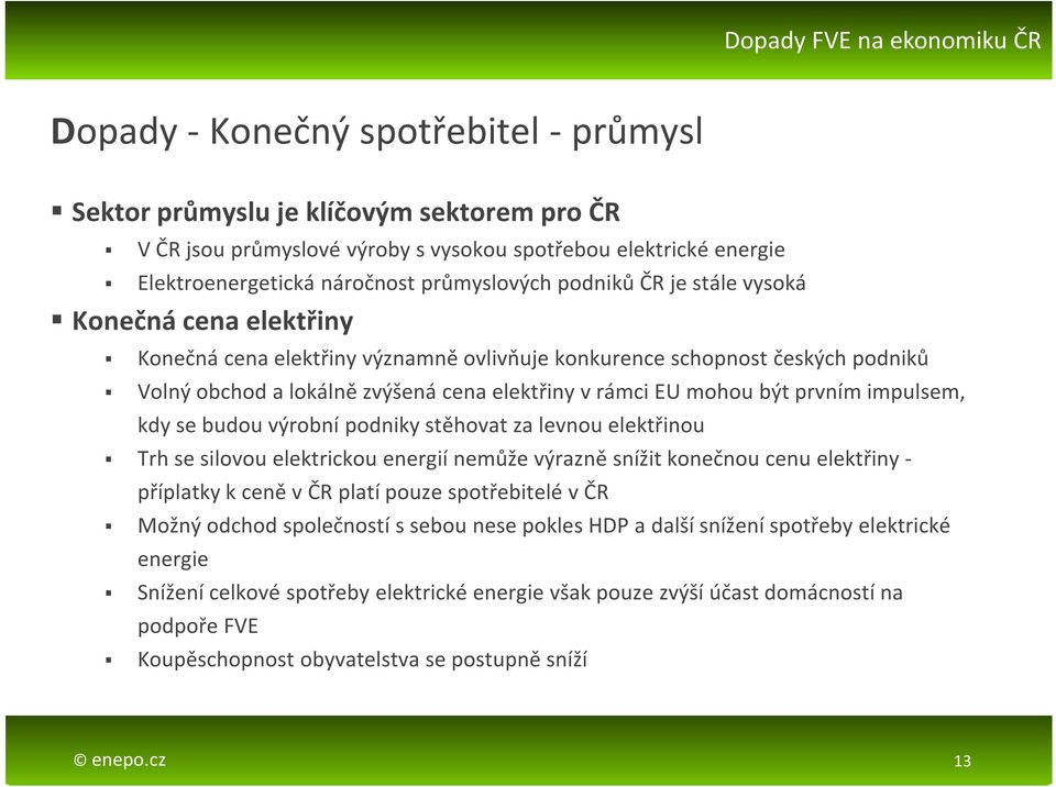 impulsem, kdy se budou výrobní podniky stěhovat za levnou elektřinou Trh se silovou elektrickou energií nemůže výrazně snížit konečnou cenu elektřiny - příplatky k ceně v ČR platí pouze spotřebitelé