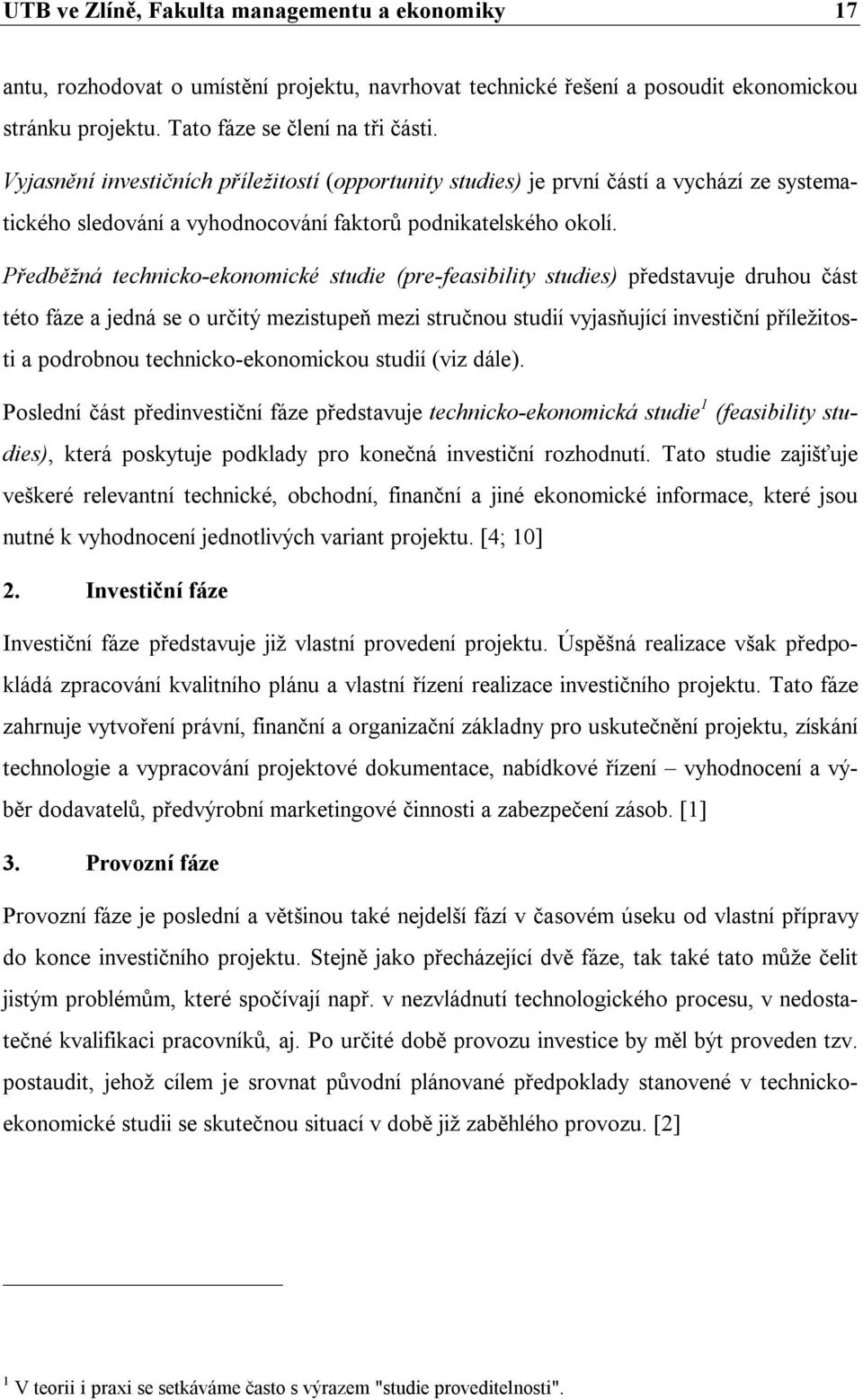 Předběžná technicko-ekonomické studie (pre-feasibility studies) představuje druhou část této fáze a jedná se o určitý mezistupeň mezi stručnou studií vyjasňující investiční příležitosti a podrobnou