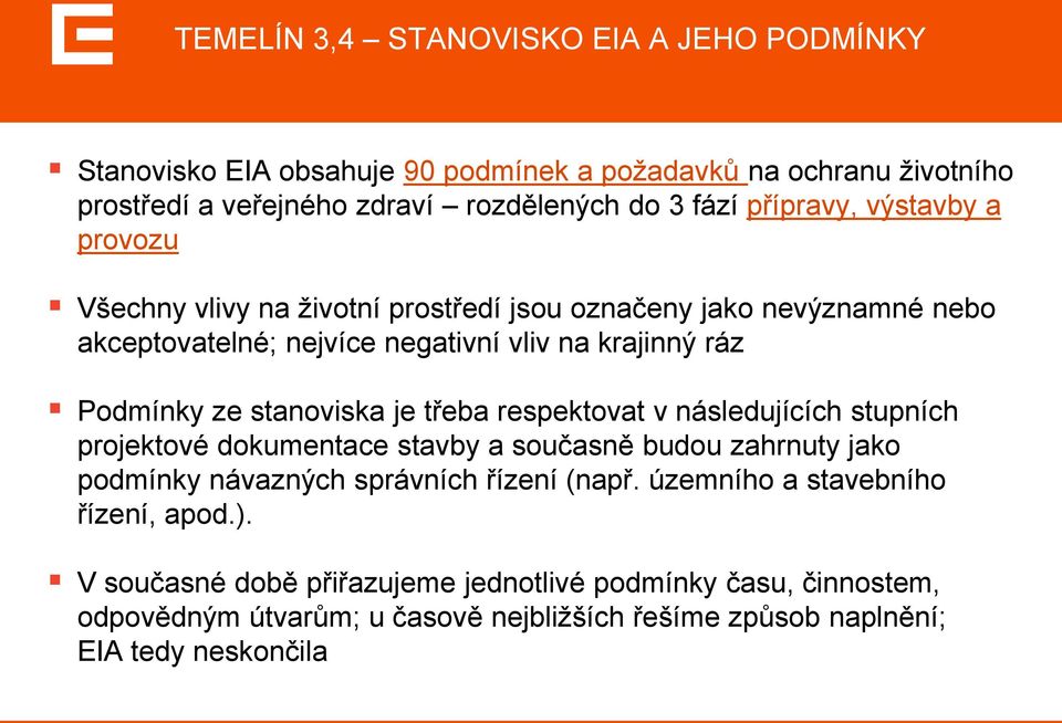 stanoviska je třeba respektovat v následujících stupních projektové dokumentace stavby a současně budou zahrnuty jako podmínky návazných správních řízení (např.