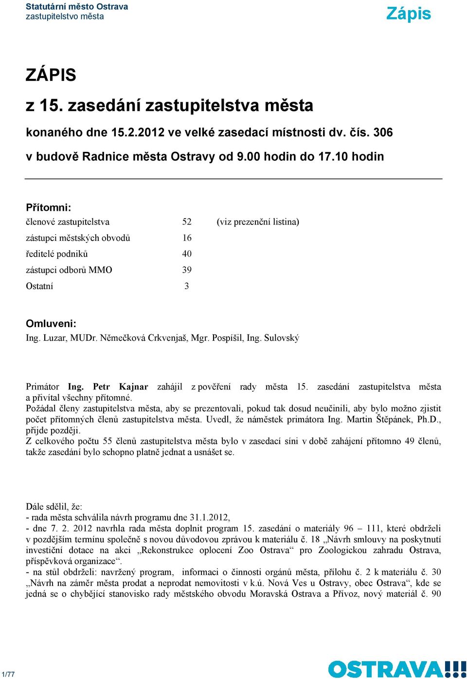 Němečková Crkvenjaš, Mgr. Pospíšil, Ing. Sulovský Primátor Ing. Petr Kajnar zahájil z pověření rady města 15. zasedání zastupitelstva města a přivítal všechny přítomné.