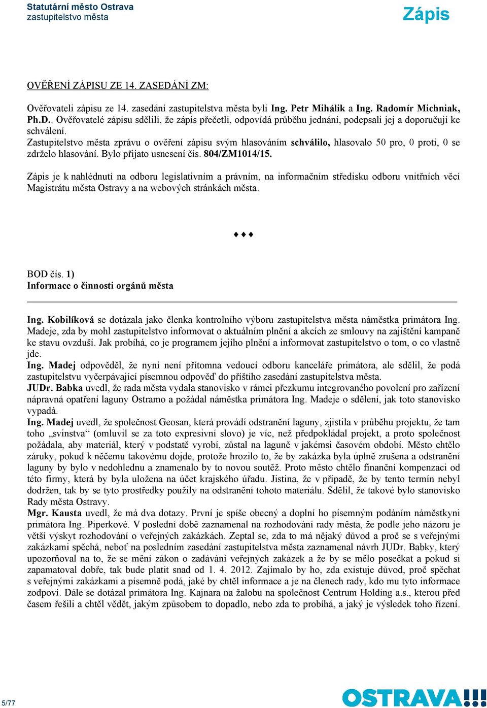 je k nahlédnutí na odboru legislativním a právním, na informačním středisku odboru vnitřních věcí Magistrátu města Ostravy a na webových stránkách města. BOD čís.