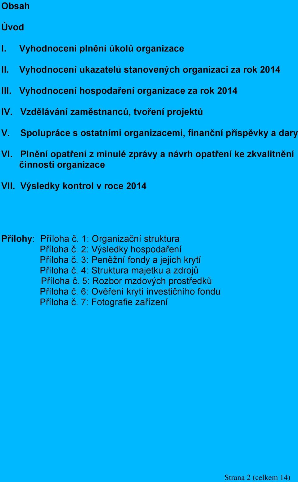 Plnění opatření z minulé zprávy a návrh opatření ke zkvalitnění činnosti organizace VII. Výsledky kontrol v roce 2014 Přílohy: Příloha č. 1: Organizační struktura Příloha č.