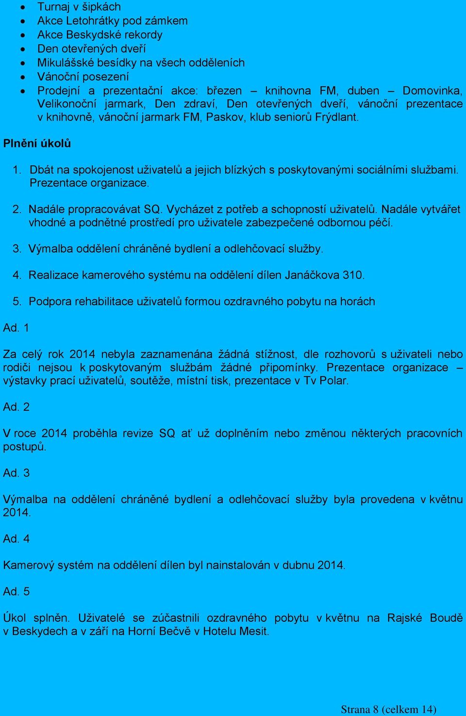 Dbát na spokojenost uživatelů a jejich blízkých s poskytovanými sociálními službami. Prezentace organizace. 2. Nadále propracovávat SQ. Vycházet z potřeb a schopností uživatelů.