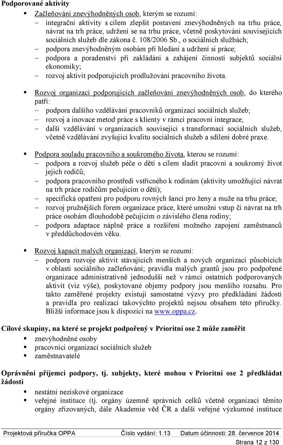 , o sociálních službách; podpora znevýhodněným osobám při hledání a udržení si práce; podpora a poradenství při zakládání a zahájení činností subjektů sociální ekonomiky; rozvoj aktivit podporujících