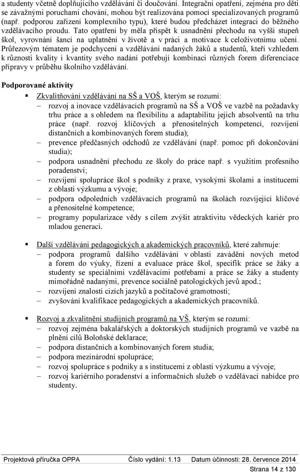 Tato opatření by měla přispět k usnadnění přechodu na vyšší stupeň škol, vyrovnání šancí na uplatnění v životě a v práci a motivace k celoživotnímu učení.