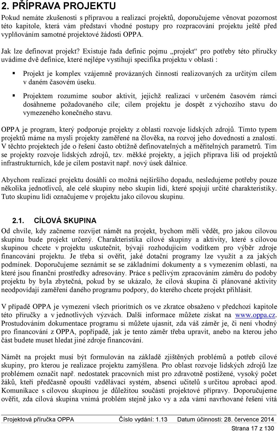 Existuje řada definic pojmu projekt pro potřeby této příručky uvádíme dvě definice, které nejlépe vystihují specifika projektu v oblasti : Projekt je komplex vzájemně provázaných činností