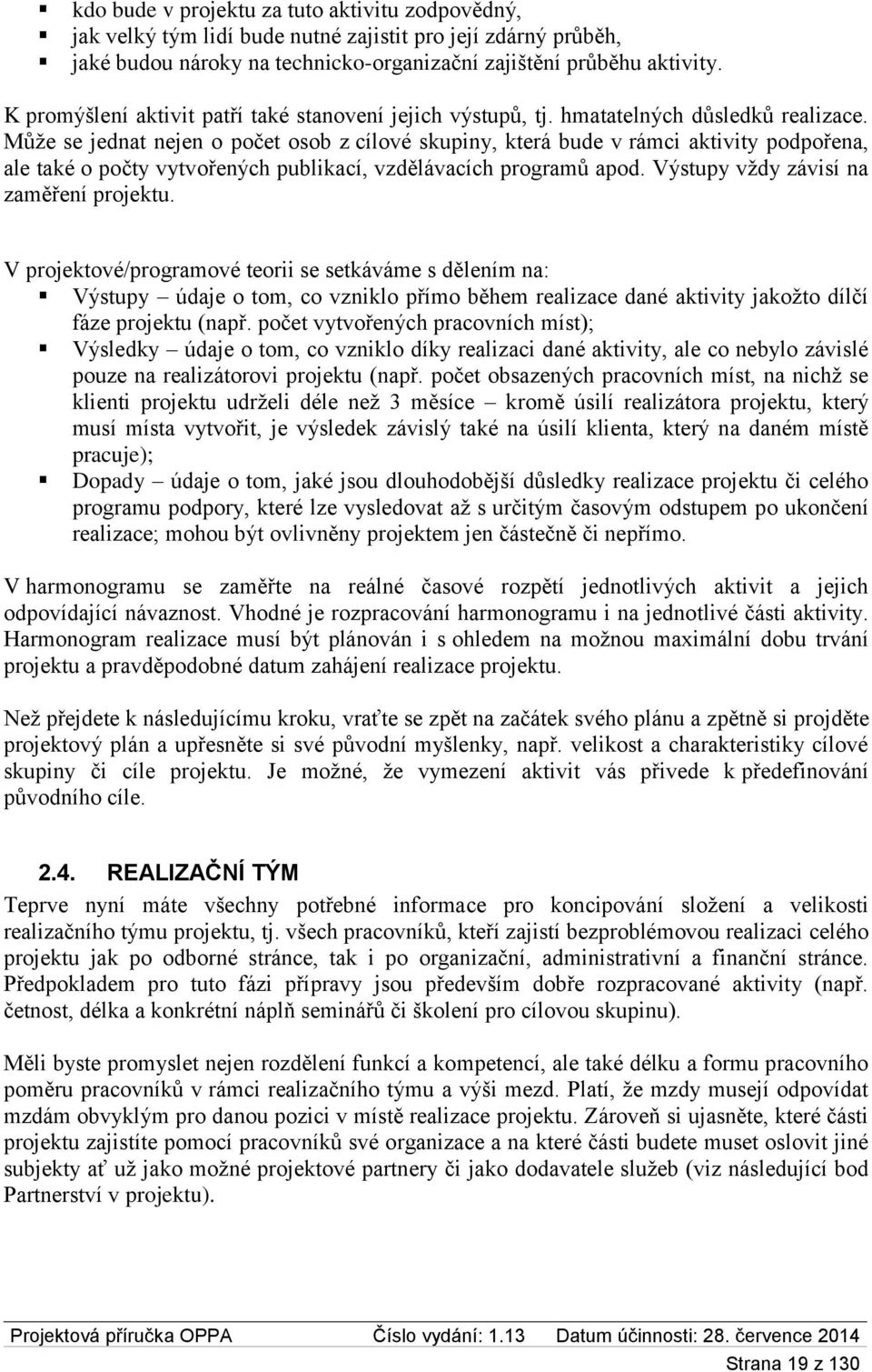 Může se jednat nejen o počet osob z cílové skupiny, která bude v rámci aktivity podpořena, ale také o počty vytvořených publikací, vzdělávacích programů apod. Výstupy vždy závisí na zaměření projektu.