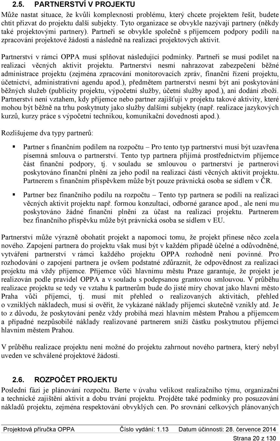 Partneři se obvykle společně s příjemcem podpory podílí na zpracování projektové žádosti a následně na realizaci projektových aktivit. Partnerství v rámci OPPA musí splňovat následující podmínky.