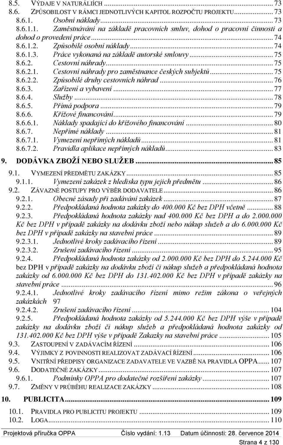 .. 75 8.6.2. Cestovní náhrady... 75 8.6.2.1. Cestovní náhrady pro zaměstnance českých subjektů... 75 8.6.2.2. Způsobilé druhy cestovních náhrad... 76 8.6.3. Zařízení a vybavení... 77 8.6.4. Služby.