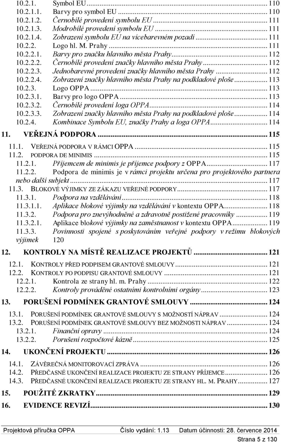 .. 112 10.2.2.3. Jednobarevné provedení značky hlavního města Prahy... 112 10.2.2.4. Zobrazení značky hlavního města Prahy na podkladové ploše... 113 10.2.3. Logo OPPA... 113 10.2.3.1. Barvy pro logo OPPA.