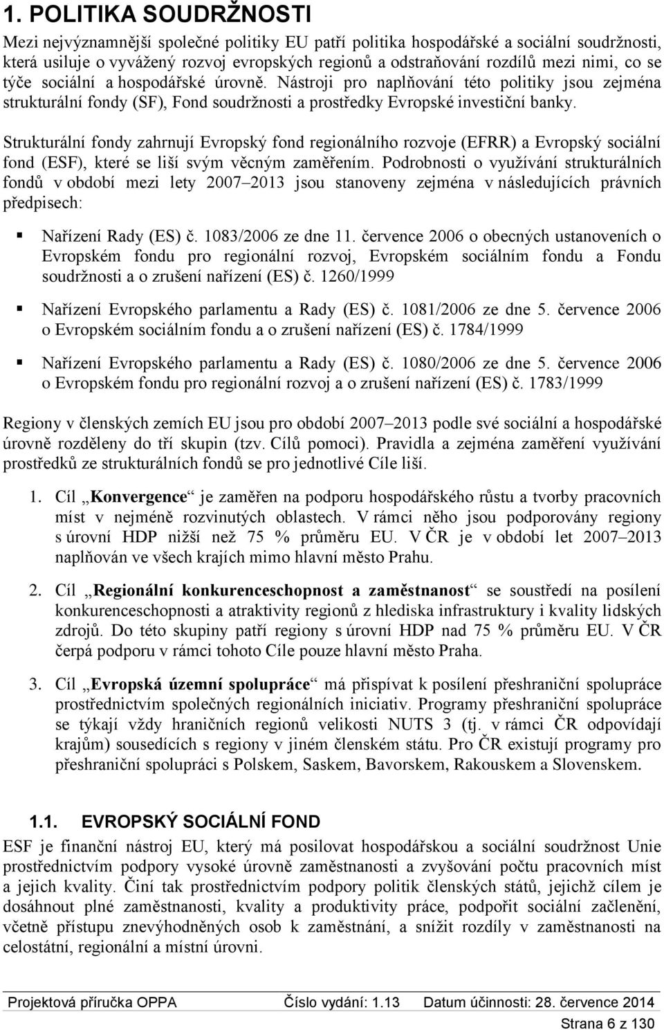 Strukturální fondy zahrnují Evropský fond regionálního rozvoje (EFRR) a Evropský sociální fond (ESF), které se liší svým věcným zaměřením.