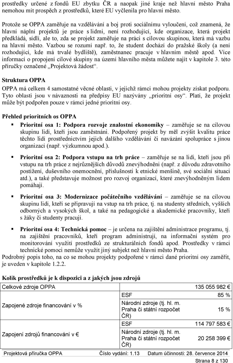 to, zda se projekt zaměřuje na práci s cílovou skupinou, která má vazbu na hlavní město. Vazbou se rozumí např.