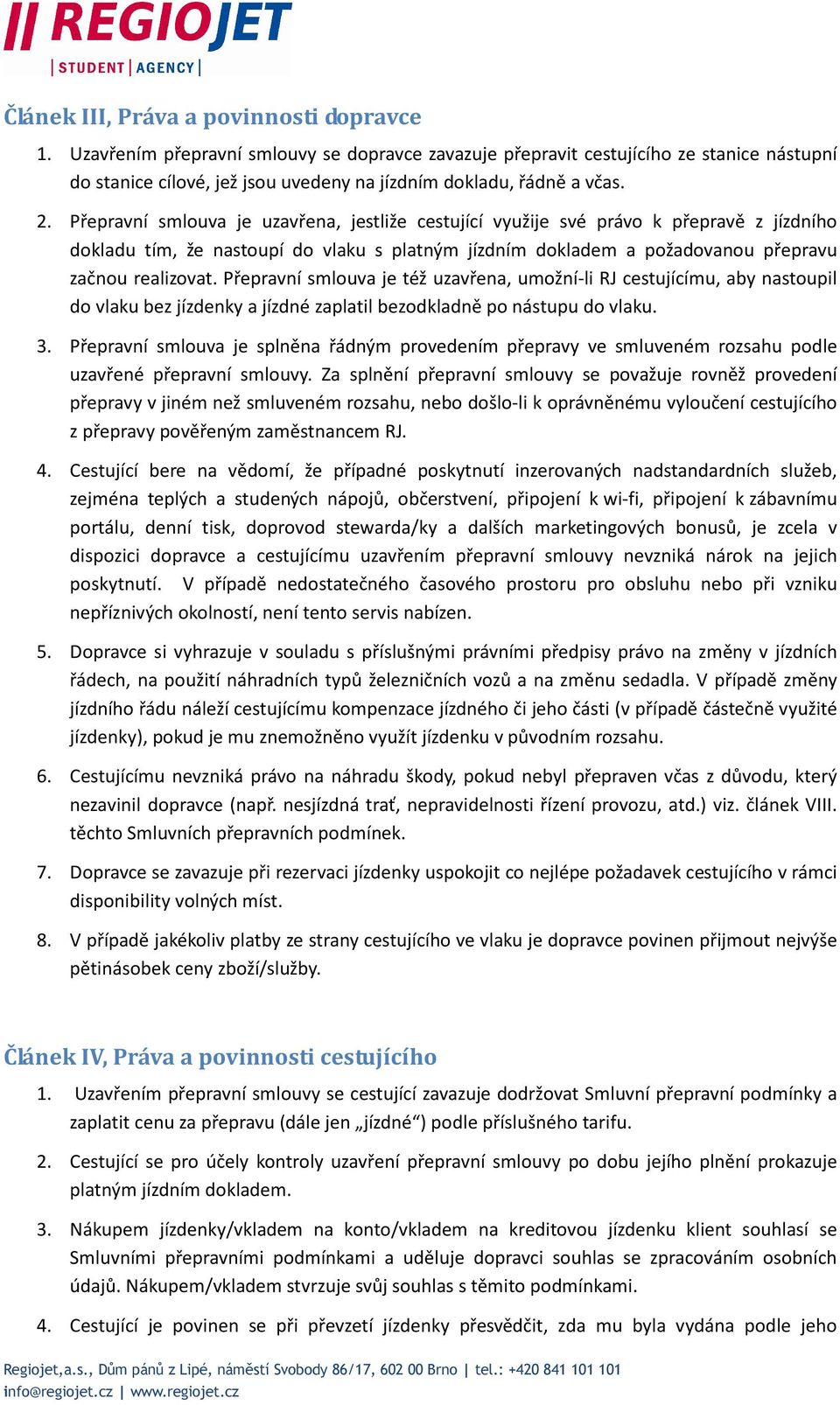 Přepravní smlouva je uzavřena, jestliže cestující využije své právo k přepravě z jízdního dokladu tím, že nastoupí do vlaku s platným jízdním dokladem a požadovanou přepravu začnou realizovat.