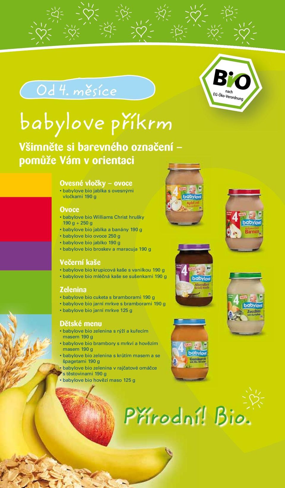 bio mléčná kaše se sušenkami 190 g Zelenina babylove bio cuketa s bramborami 190 g babylove bio jarní mrkve s bramborami 190 g babylove bio jarní mrkve 125 g Dětské menu babylove bio zelenina s rýží