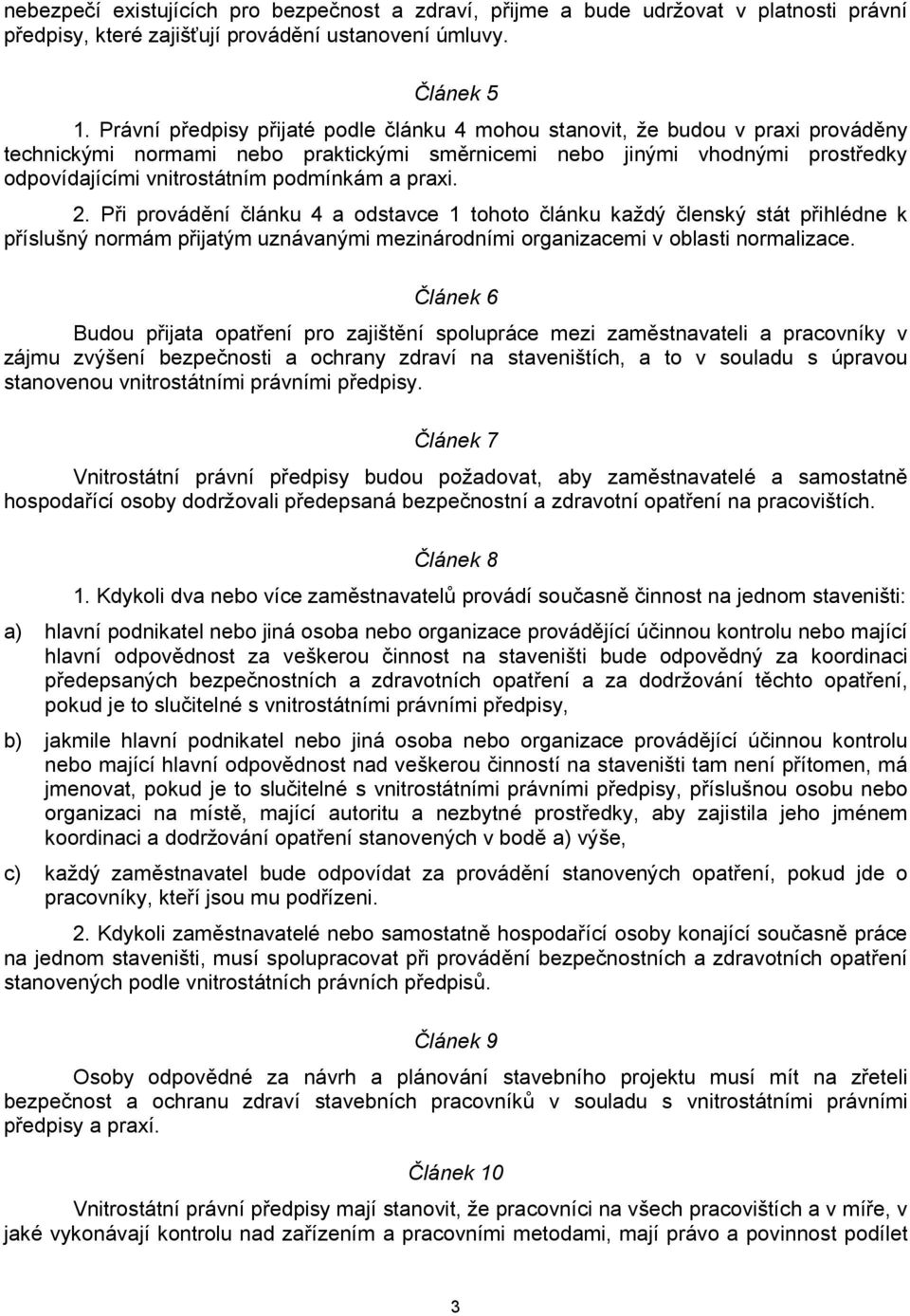 podmínkám a praxi. 2. Při provádění článku 4 a odstavce 1 tohoto článku každý členský stát přihlédne k příslušný normám přijatým uznávanými mezinárodními organizacemi v oblasti normalizace.