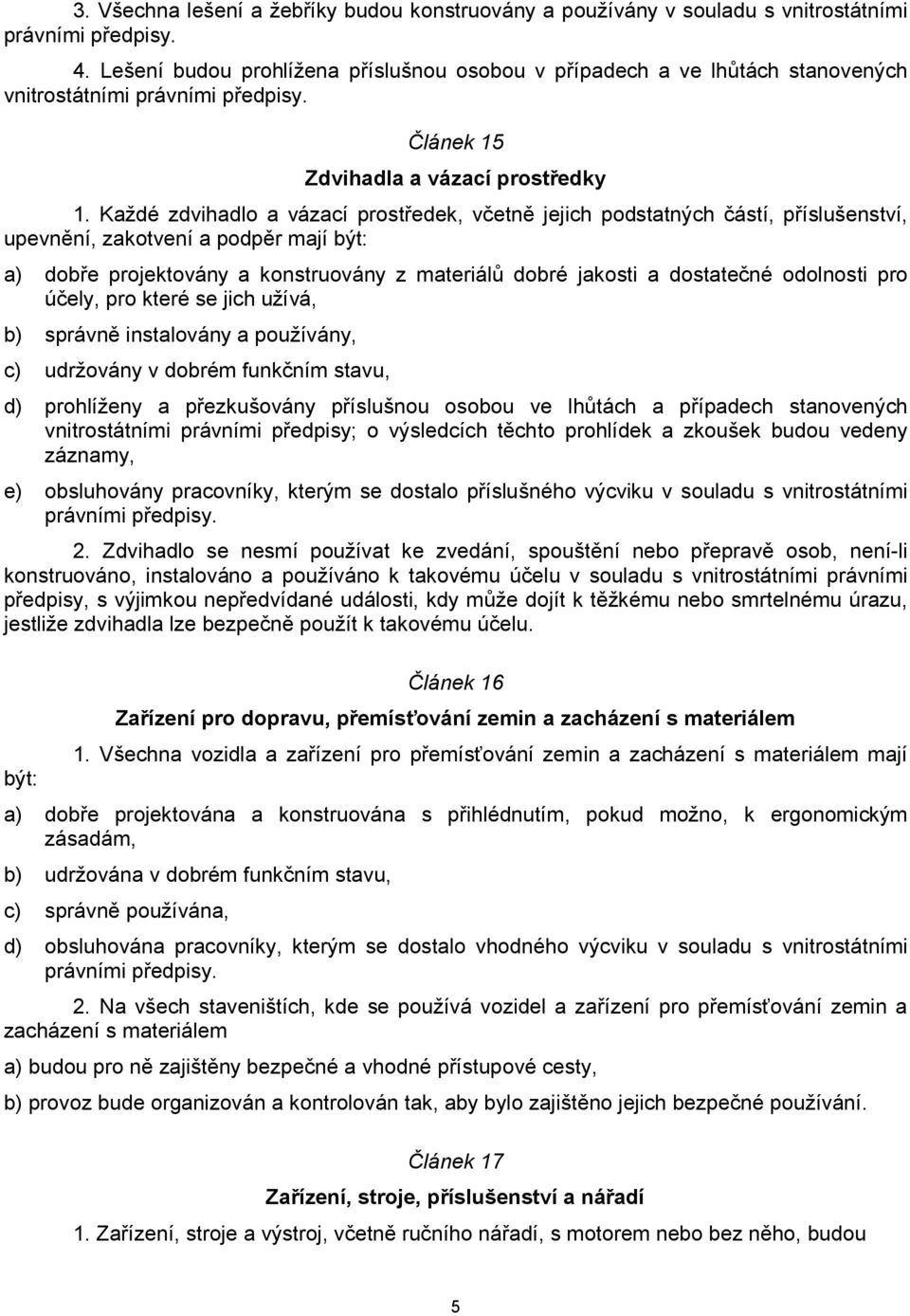 Každé zdvihadlo a vázací prostředek, včetně jejich podstatných částí, příslušenství, upevnění, zakotvení a podpěr mají být: a) dobře projektovány a konstruovány z materiálů dobré jakosti a dostatečné