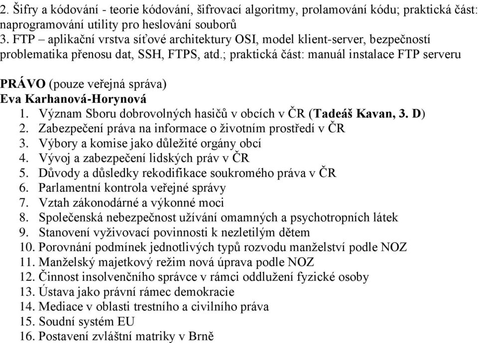 ; praktická část: manuál instalace FTP serveru PRÁVO (pouze veřejná správa) Eva Karhanová-Horynová 1. Význam Sboru dobrovolných hasičů v obcích v ČR (Tadeáš Kavan, 3. D) 2.