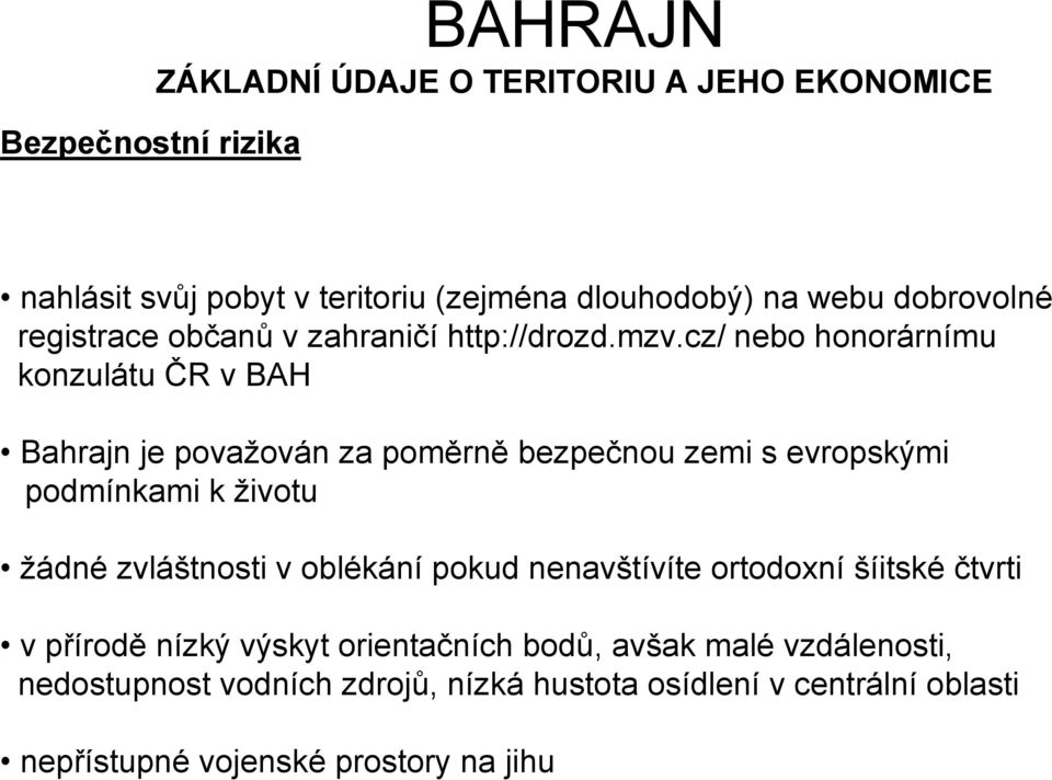 cz/ nebo honorárnímu konzulátu ČR v BAH Bahrajn je považován za poměrně bezpečnou zemi s evropskými podmínkami k životu žádné zvláštnosti