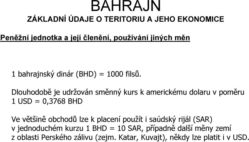 Dlouhodobě je udržován směnný kurs k americkému dolaru v poměru 1 USD = 0,3768 BHD Ve většině obchodů