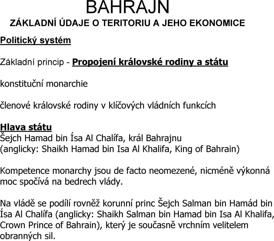 Politický systém Základní princip - Propojení královské rodiny a státu konstituční monarchie členové královské rodiny v klíčových vládních funkcích Hlava