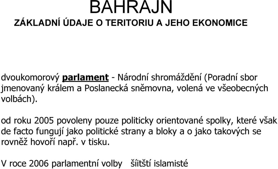 od roku 2005 povoleny pouze politicky orientované spolky, které však de facto fungují jako