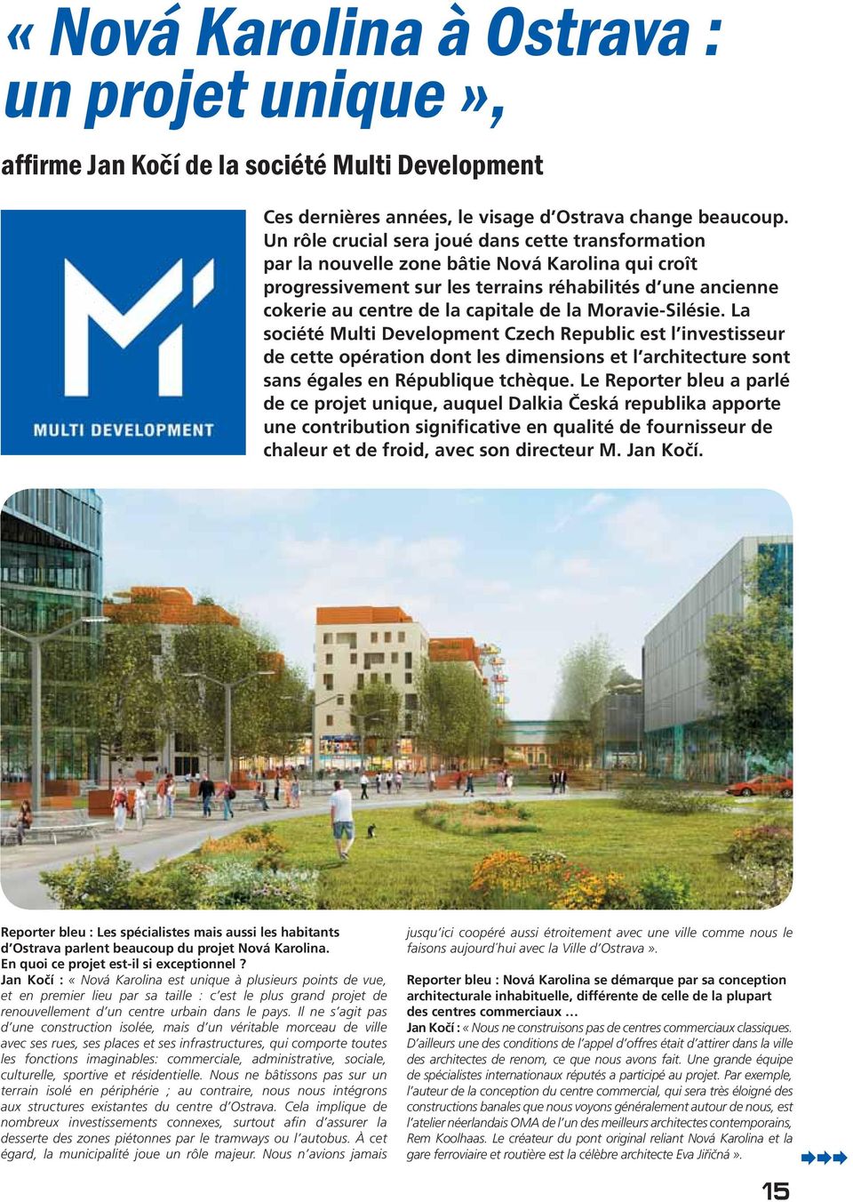la Moravie-Silésie. La société Multi Development Czech Republic est l investisseur de cette opération dont les dimensions et l architecture sont sans égales en République tchèque.