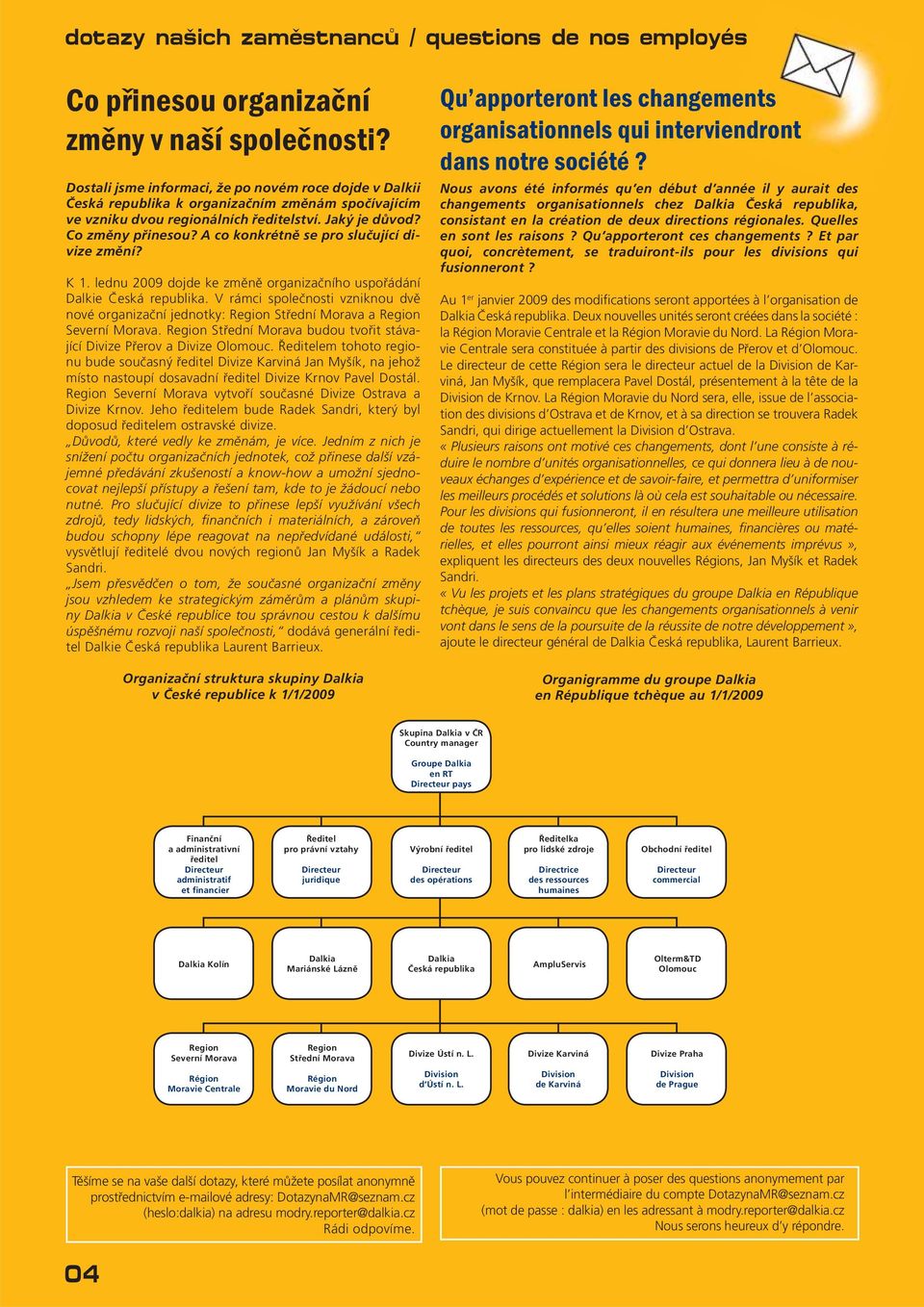 A co konkrétně se pro slučující divize změní? K 1. lednu 2009 dojde ke změně organizačního uspořádání Dalkie Česká republika.