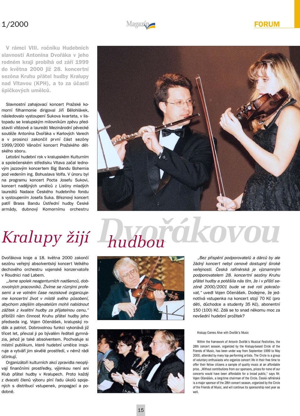 Slavnostní zahajovací koncert PraÏské komorní filharmonie dirigoval Jifií Bûlohlávek, následovalo vystoupení Sukova kvarteta, v listopadu se kralupsk m milovníkûm zpûvu pfiedstavili vítûzové a