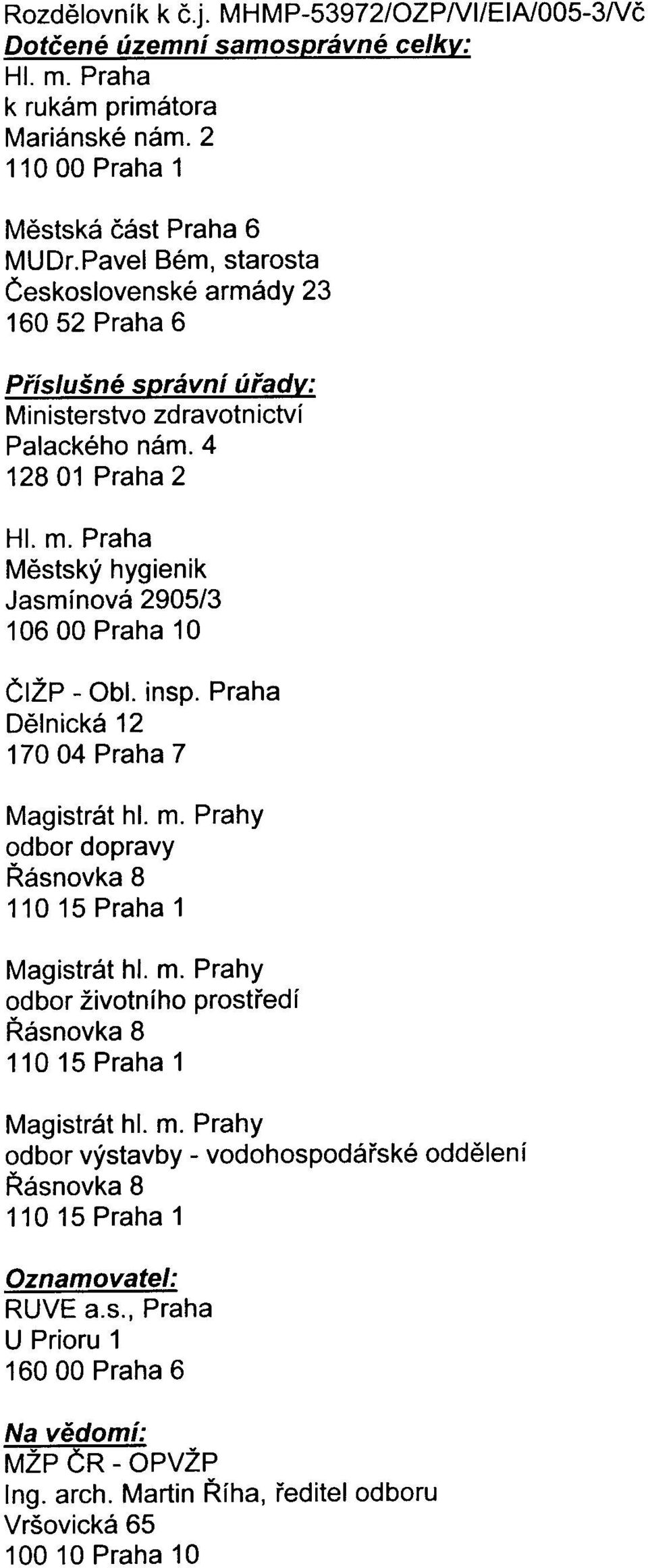 Praha Mìstský hygienik Jasmínová 2905/3 106 00 Praha 10 ÈIŽP - Obl. insp. Praha Dìlnická 12 170 04 Praha 7 Magistrát hl. m. Prahy odbor dopravy Øásnovka 8 110 15 Praha 1 Magistrát hl. m. Prahy odbor životního prostøedí Øásnovka 8 110 15 Praha 1 Magistrát hl.