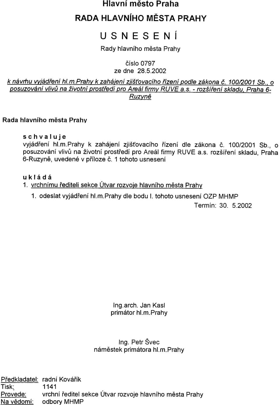1 tohoto usnesení ukládá 1. vrchnímu øediteli sekce Útvar rozvoje hlavního mìsta Prahv 1. odeslat vyjádøení hl.m.prahy dle bodu I. tohoto usnesení alp MHMP Termín: 30. 5.2002 Ing.arch.