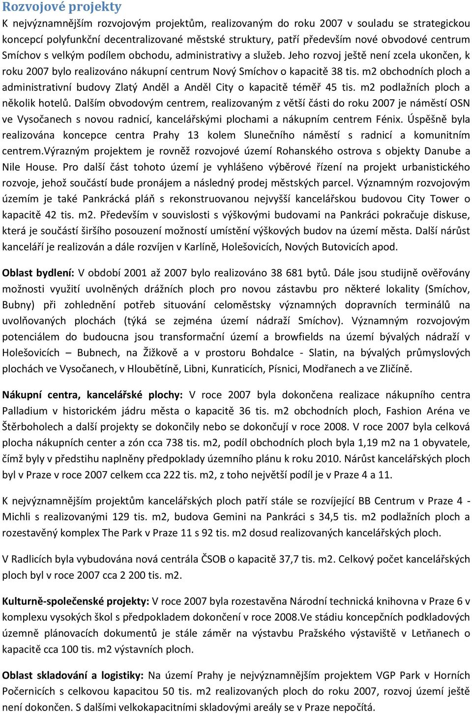 m2 obchodních ploch a administrativní budovy Zlatý Anděl a Anděl City o kapacitě téměř 45 tis. m2 podlažních ploch a několik hotelů.