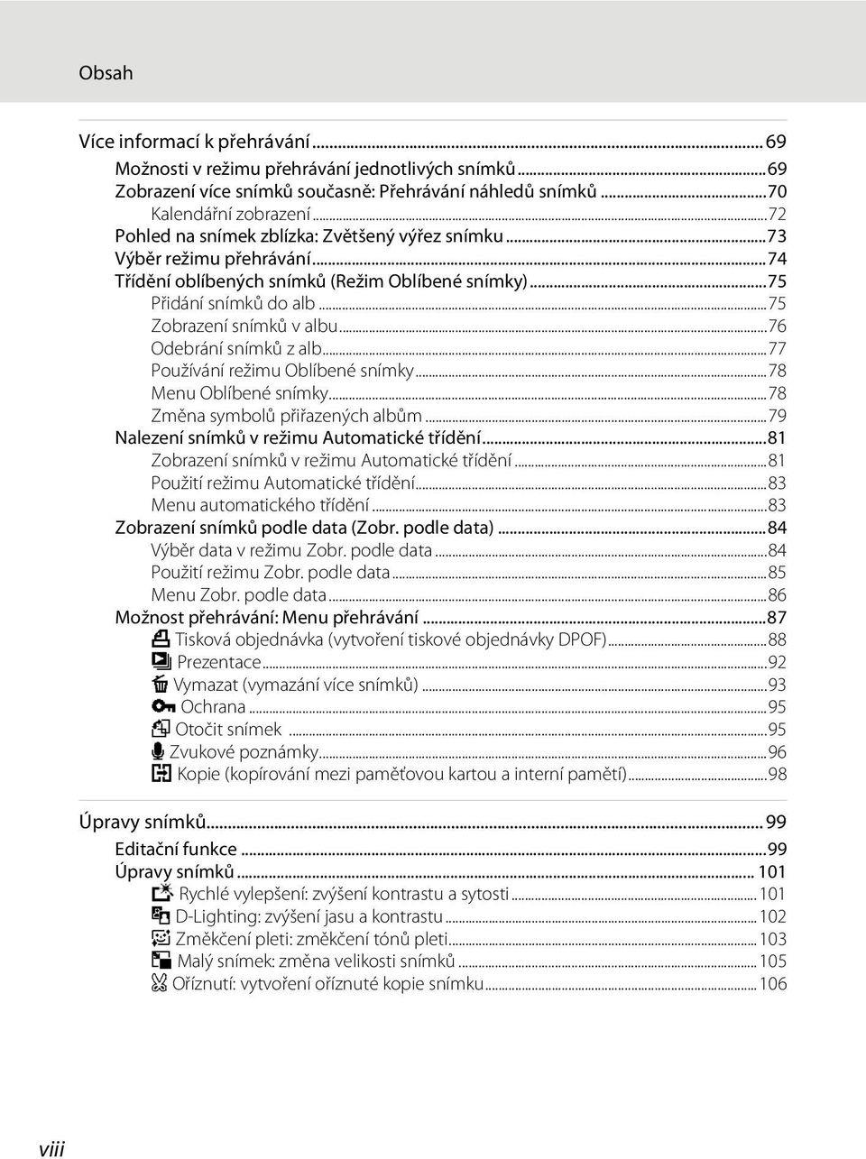 ..76 Odebrání snímků z alb...77 Používání režimu Oblíbené snímky...78 Menu Oblíbené snímky...78 Změna symbolů přiřazených albům...79 Nalezení snímků v režimu Automatické třídění.