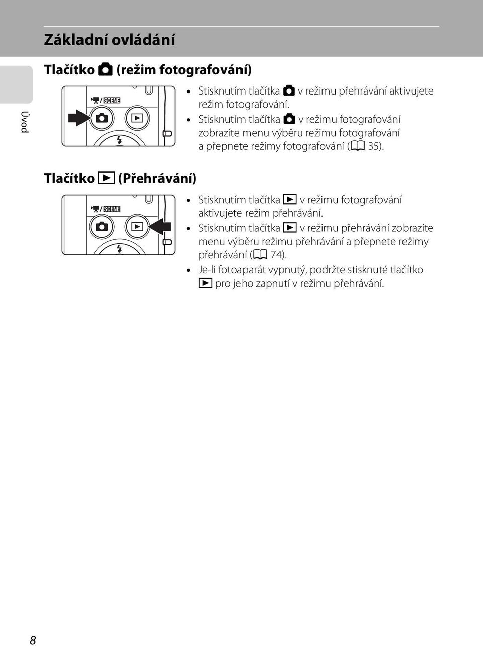 Tlačítko c (Přehrávání) Stisknutím tlačítka c v režimu fotografování aktivujete režim přehrávání.