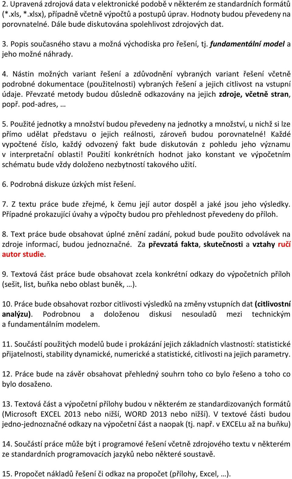 Nástin možných variant řešení a zdůvodnění vybraných variant řešení včetně podrobné dokumentace (použitelnosti) vybraných řešení a jejich citlivost na vstupní údaje.