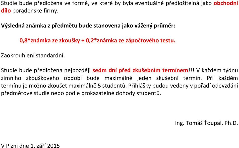 Studie bude předložena nejpozději sedm dní před zkušebním termínem!!! V každém týdnu zimního zkouškového období bude maximálně jeden zkušební termín.