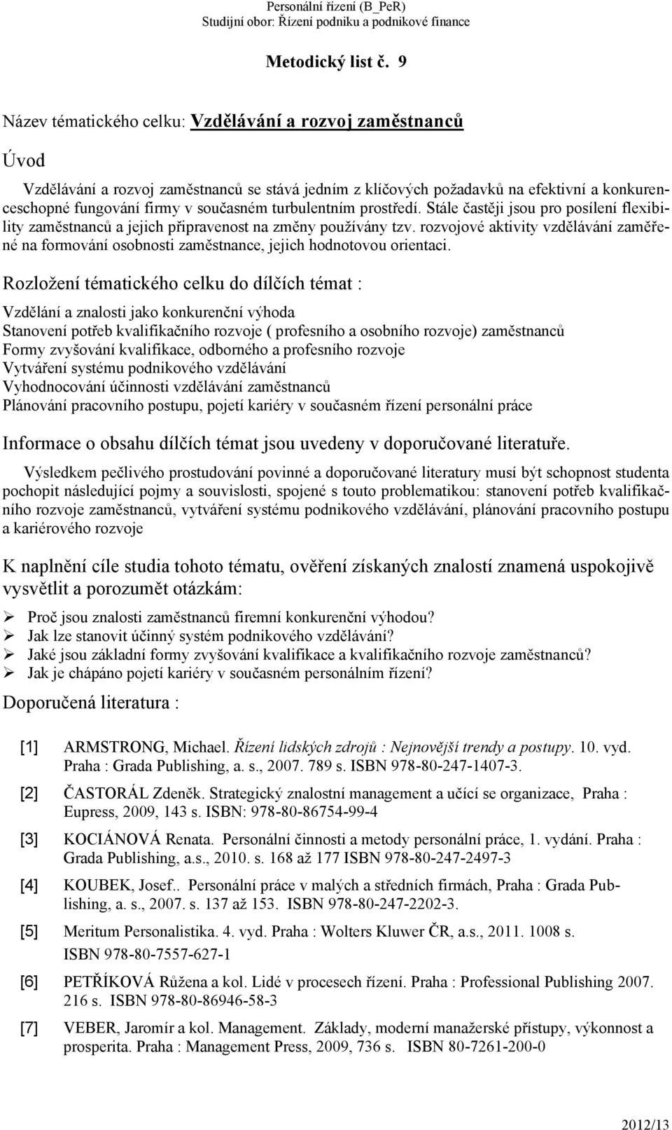 turbulentním prostředí. Stále častěji jsou pro posílení flexibility zaměstnanců a jejich připravenost na změny používány tzv.