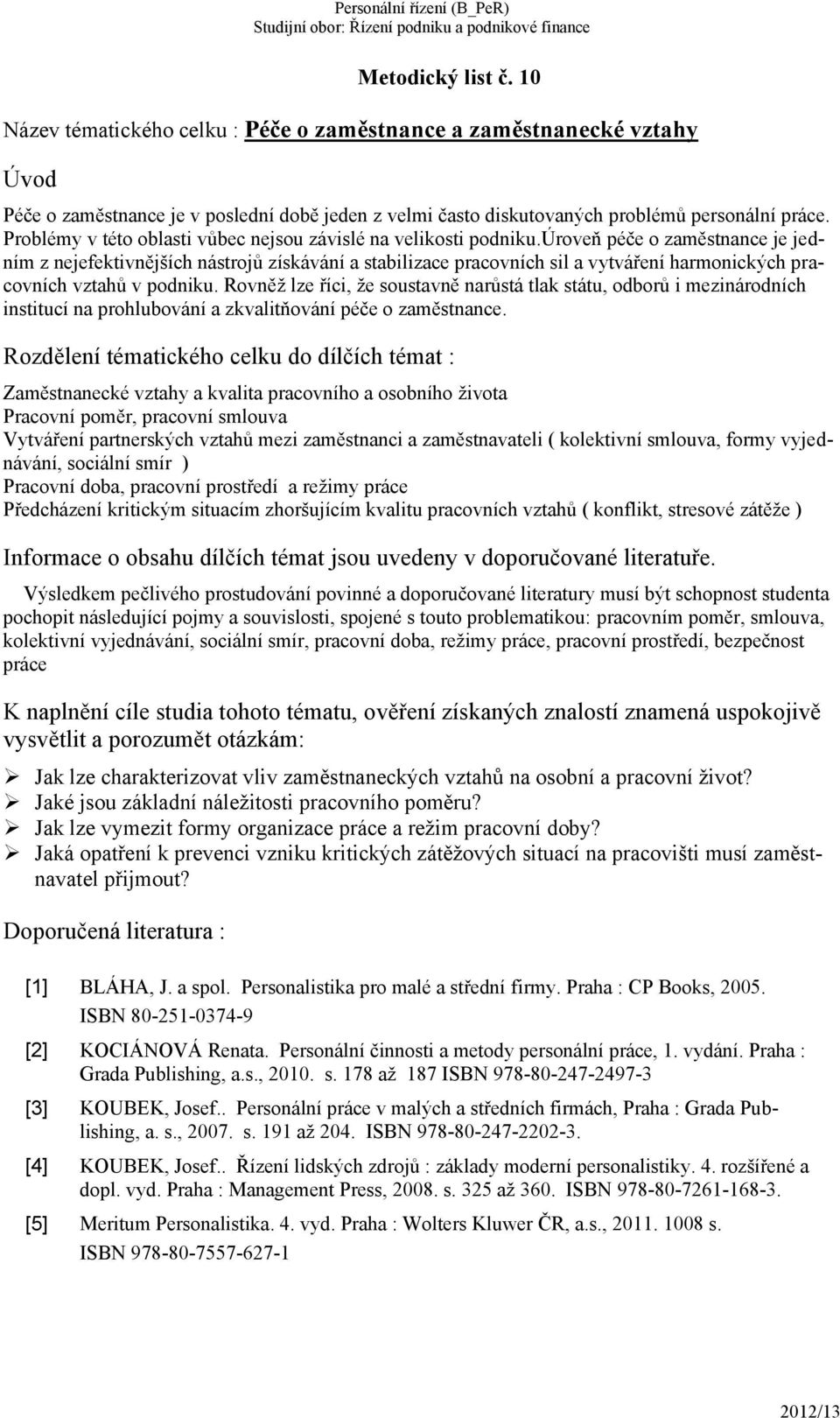 úroveň péče o zaměstnance je jedním z nejefektivnějších nástrojů získávání a stabilizace pracovních sil a vytváření harmonických pracovních vztahů v podniku.