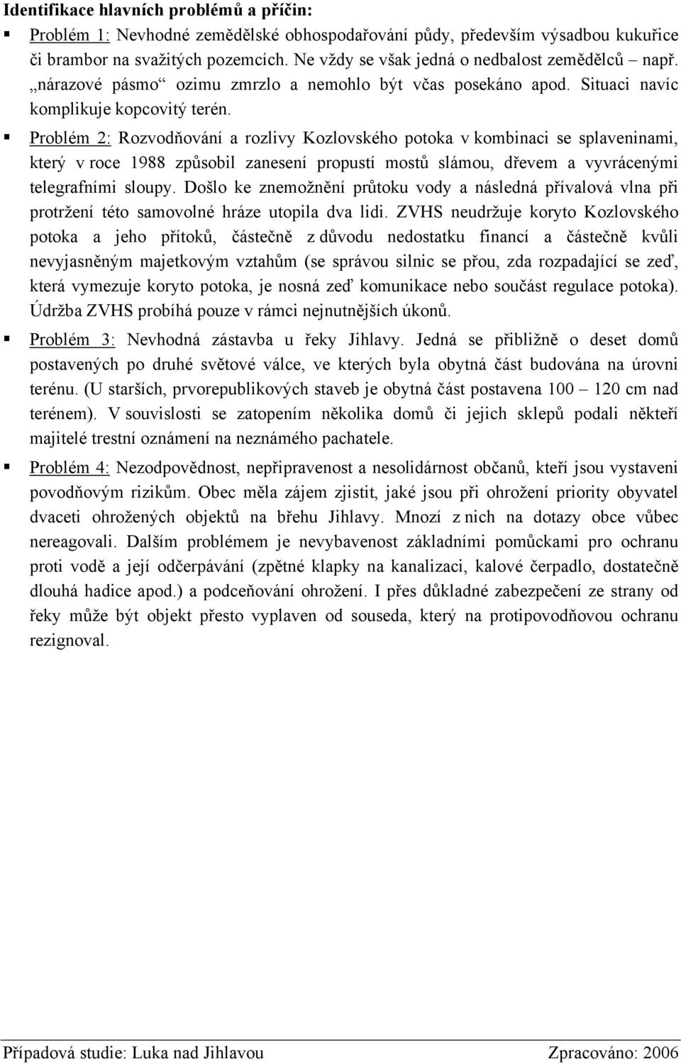 Problém 2: Rozvodňování a rozlivy Kozlovského potoka v kombinaci se splaveninami, který v roce 1988 způsobil zanesení propustí mostů slámou, dřevem a vyvrácenými telegrafními sloupy.
