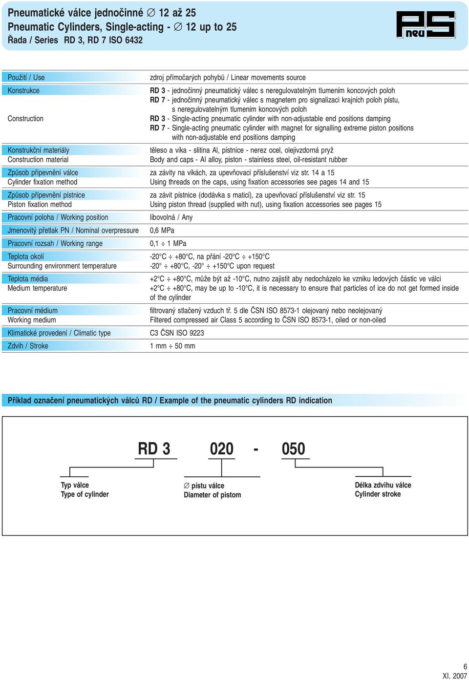 poloh pístu, s neregulovateln m tlumením koncov ch poloh R 3 - Single-acting pneumatic cylinder with non-adjustable end positions damping R 7 - Single-acting pneumatic cylinder with magnet for