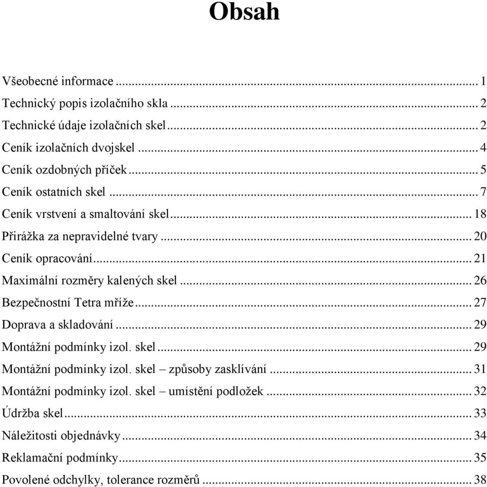 .. 26 Bezpečnostní Tetra mříže... 27 Doprava a skladování... 29 Montážní podmínky izol. skel... 29 Montážní podmínky izol. skel způsoby zasklívání.